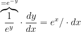 \dpi{120} \overset{=e^{-y}}{\overbrace{\frac{1}{e^{y}}}}\cdot \frac{dy}{dx}=e^{x}/\cdot dx